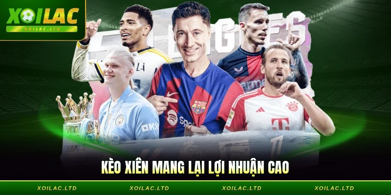 Lợi ích khủng đến từ kèo xiên